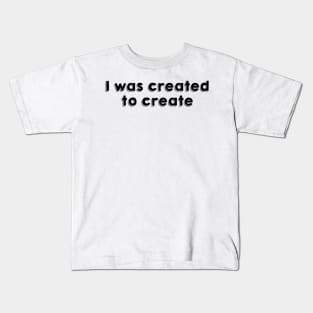 I was created to create Kids T-Shirt